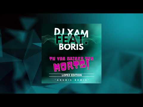 DJ Xam Feat. Boris - Tu Vas Baiser Tes Morts! (Lopez Edition - Anubis Remix)