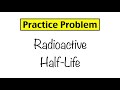 Practice Problem Radioactive Half Life