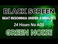 Beat Insomnia Under 5 Minutes With GREEN NOISE - Black Screen | Sleep Sound No ads In 24H