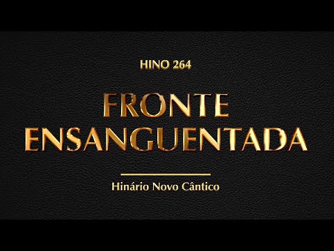 Hino 264 - Fronte ensanguentada (Hinário Novo Cântico)