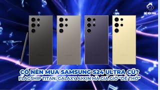 Có nên mua Samsung S24 Ultra cũ