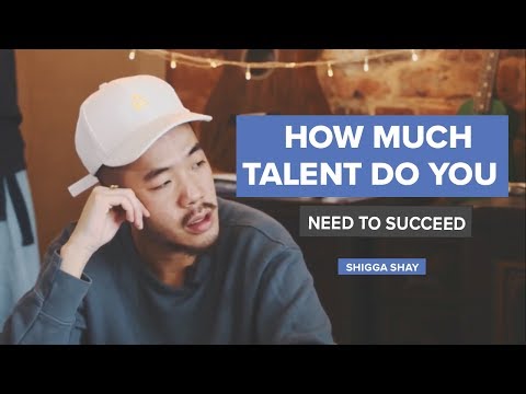How Much Talent Do You Need to Succeed? | ShiGGa Shay