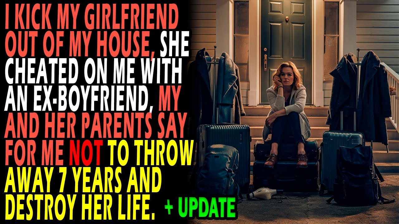 I kick my girlfriend out of my house, she cheated on me with an ex-BF, my and her parents say...