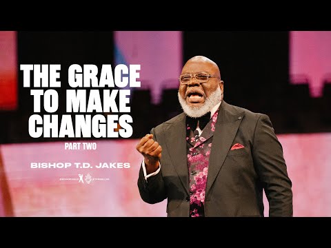 The Grace to Make Changes: Part 2 - Bishop T.D. Jakes