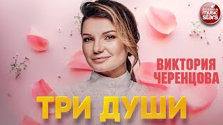 ВИКТОРИЯ ЧЕРЕНЦОВА — ТРИ ДУШИ ❂ ДУШЕВНАЯ ПЕСНЯ ❂ VICTORIA CHERENTSOVA — THREE SOULS