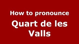 How to pronounce Quart De Les Valls