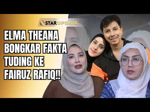 OUTRAGE! ELMA THEANA REVEALS THE FACTS BEHIND THE ACCUSATIONS AGAINST FAIRUZ RAFIQ | STAR UPDATE