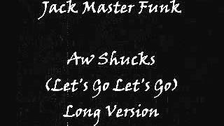 Jack Master Funk - Aw Shucks (Let's Go Let's Go) Long Version