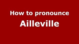 How to pronounce Ailleville
