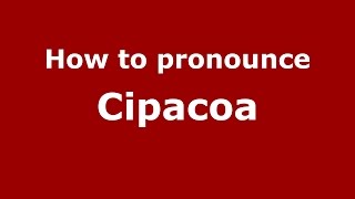 How to pronounce Cipacoa