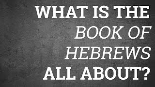 What Is the Book of Hebrews All About?