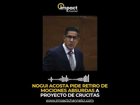 Nogui Acosta pide retiro de mociones absurdas a proyecto de Crucitas