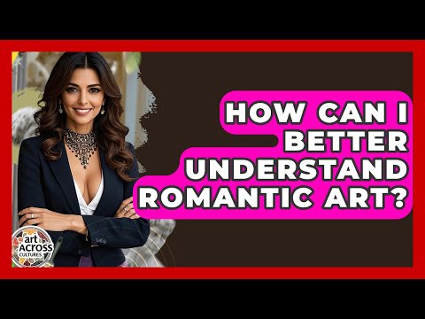 How Can I Better Understand Romantic Art? - Art Across Cultures