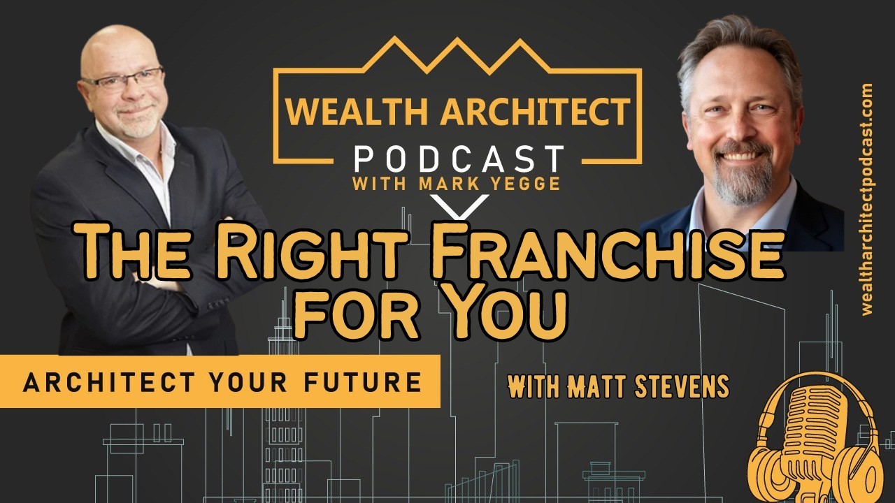 Matt Stevens on the Wealth Architect Podcast with Mark Yegge discussing how to choose the right franchise