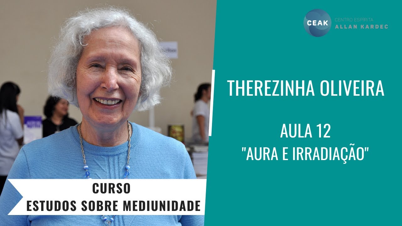 THEREZINHA OLIVEIRA - CURSO ESTUDOS SOBRE MEDIUNIDADE - AULA 12 - AURA E IRRADIAÇÃO