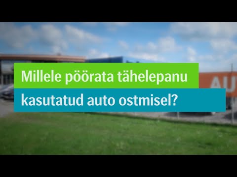 Kasutatud auto ostmine. Millele pöörata tähelepanu kasutud auto ostmisel?
