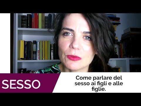 Come parlare del sesso ai figli e alle figlie.