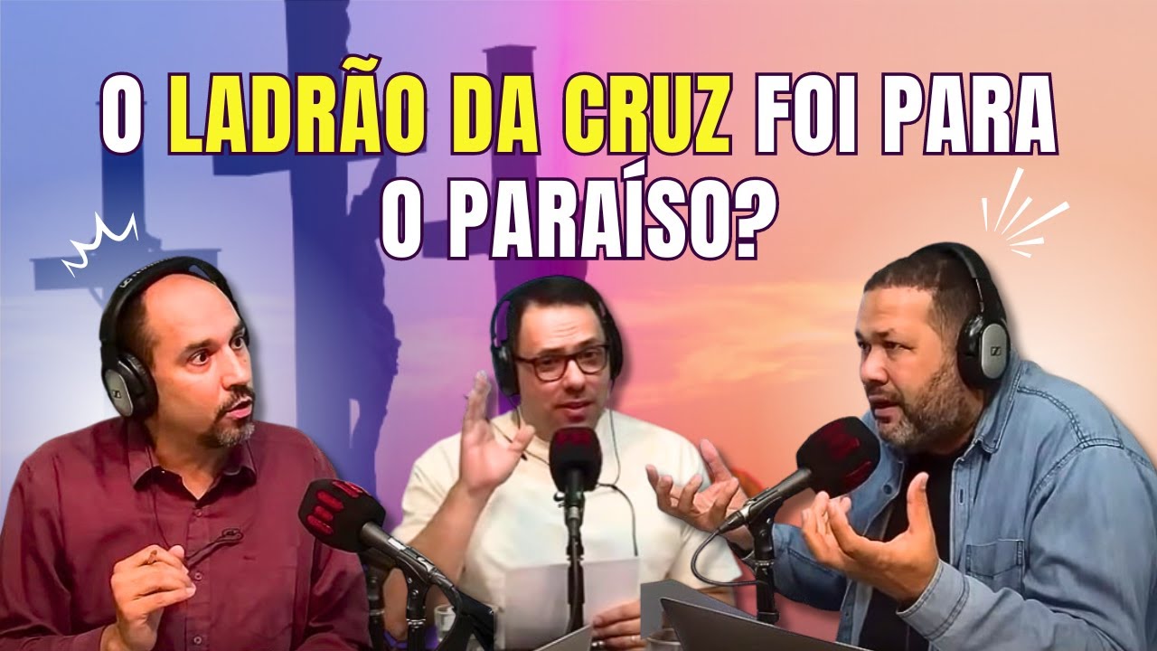 O LADRÃO DA CRUZ FOI PARA O PARAÍSO NO MESMO DIA?