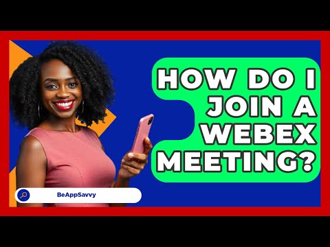 How Do I Join A Webex Meeting? - Be App Savvy