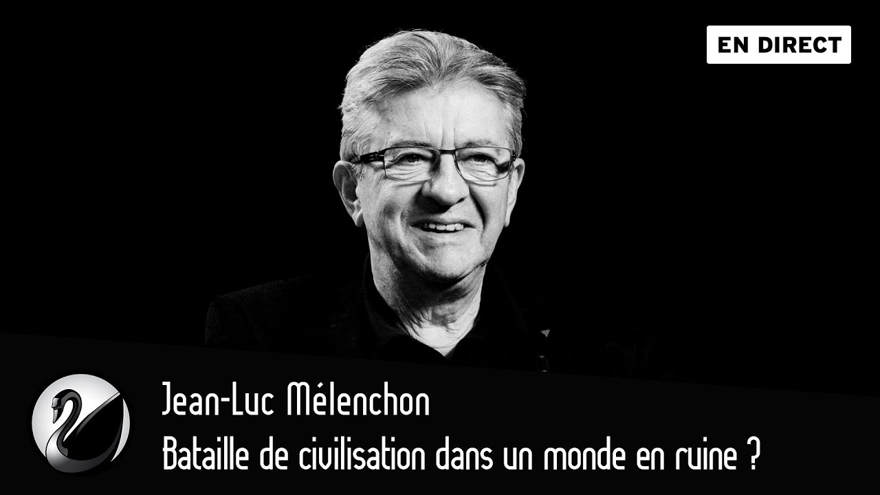 Bataille de civilisation dans un monde en ruine ? Jean-Luc Mélenchon
