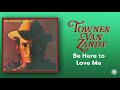 Townes Van Zandt - Be Here To Love Me  (Official Audio)