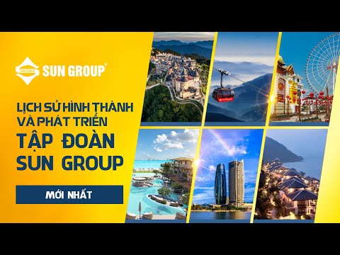 Lịch sử hình thành và phát triển của Tập đoàn Sun Group mới nhất 2019