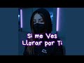 Si Me Ves Llorar Por Ti