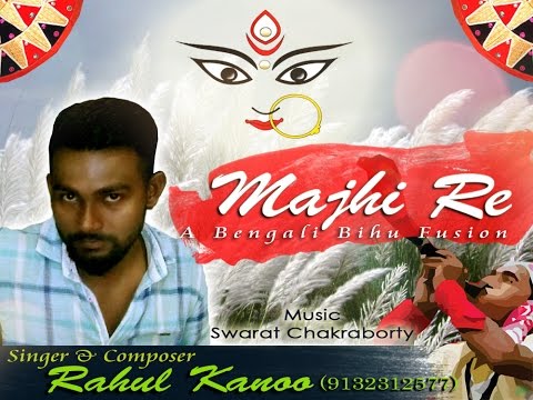 RAHUL KANOO original bengali and bihu fusion song #majhi rey sung and composed by me