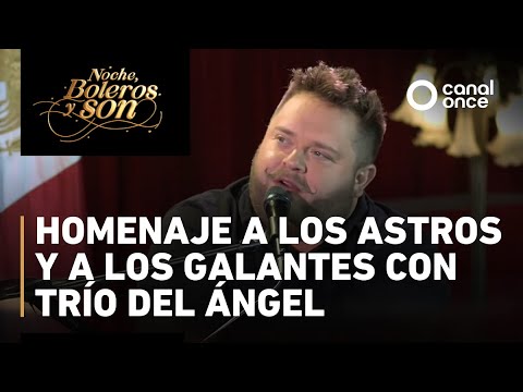 Noche, boleros y son - Homenaje a Los Astros y a Los Galantes con Trío del Ángel