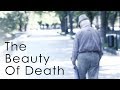 The Beauty Of Death How To Think About Your Mortality