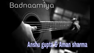 Badnaamiya || Armaan malik || guitar unplugged version by Anshu gupta & Aman sharma