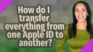 How do I transfer everything from one Apple ID to another?
