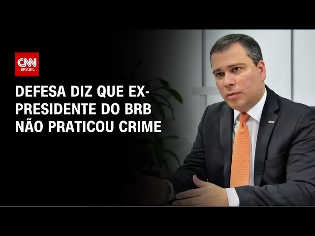 Defesa diz que ex-presidente do BRB, preso pela PF, não praticou crime | CNN 360º