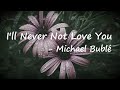 Michael Bublé – I'll Never Not Love You Lyrics