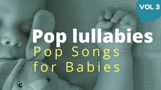 lullabies for babies to fall asleep - Pop Lullabies Vol3 - pop songs baby lullaby music