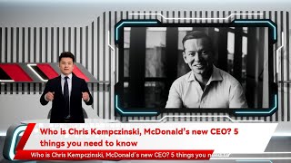 Who is Chris Kempczinski, McDonald’s new CEO? 5 things you need to know