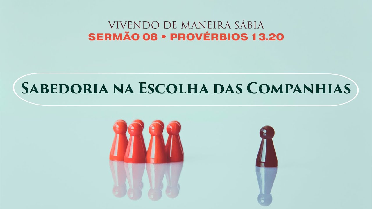 8. Sabedoria na Escolha das Companhias (Provérbios 13.20) - Rev. Gabriel Junqueira