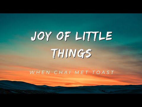 When Chai Met Toast - Joy Of Little Things ( Lyrics )