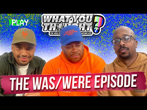 What You Thought #122| The Was/ Were Episode - Funniest Podcast On The Planet