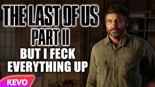 Last Of Us Part II but I feck everything up