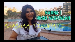 SHASHAA TIRUPATI | KANHA | VAAN VARUVAAN | TUTORIAL