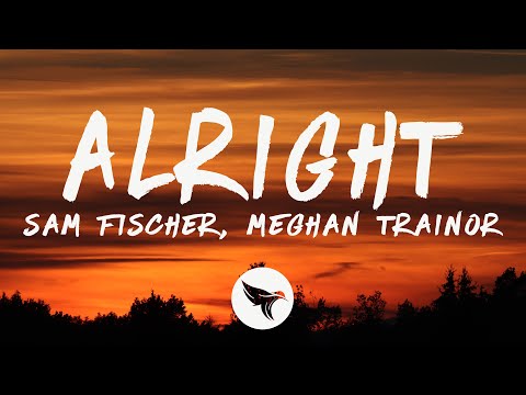 Sam Fischer & Meghan Trainor - Alright (Lyrics)