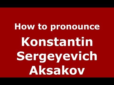 How to pronounce Konstantin Sergeyevich Aksakov (Russian/Russia) - PronounceNames.com