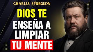 Deja que Dios limpie tu mente y cambiara tu vida | Charles Spurgeon