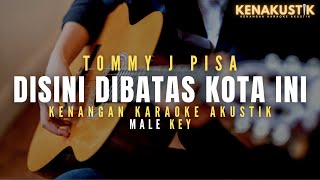 Download lagu disini dibatas kota ini - tommy j pisa (akustik karaoke) male key | nada cowok mp3