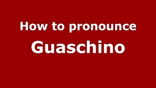 How to pronounce Guaschino
