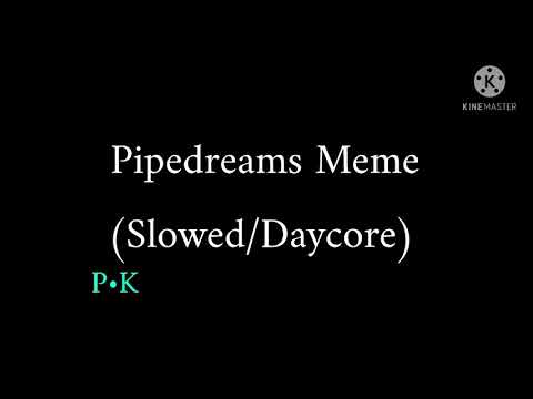 Pipedreams Meme (Slowed/Daycore)