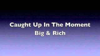 Caught Up In The Moment - Big &amp; Rich