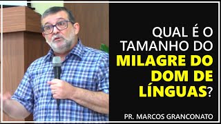 Qual é o tamanho do milagre do dom de línguas? - Pr. Marcos Granconato