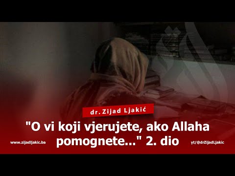 ''O VI KOJI VJERUJETE, AKO ALLAHA POMOGNETE...''2. dio - dr. Zijad Ljakić